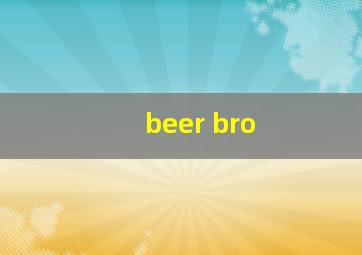 beer bro